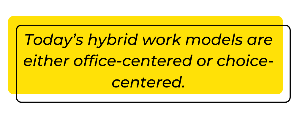 Today's hybrid models are either office-centered or choice-centered