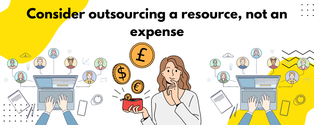 Consider outsourcing a resource not an expense